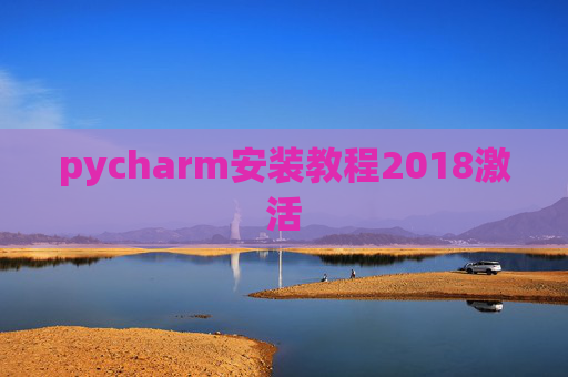 pycharm安装教程2018激活 pycharm安装教程2018激活